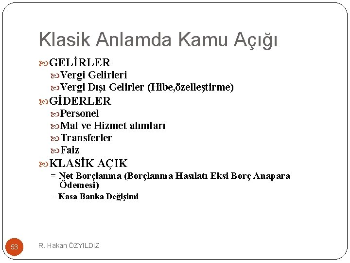 Klasik Anlamda Kamu Açığı GELİRLER Vergi Gelirleri Vergi Dışı Gelirler (Hibe, özelleştirme) GİDERLER Personel