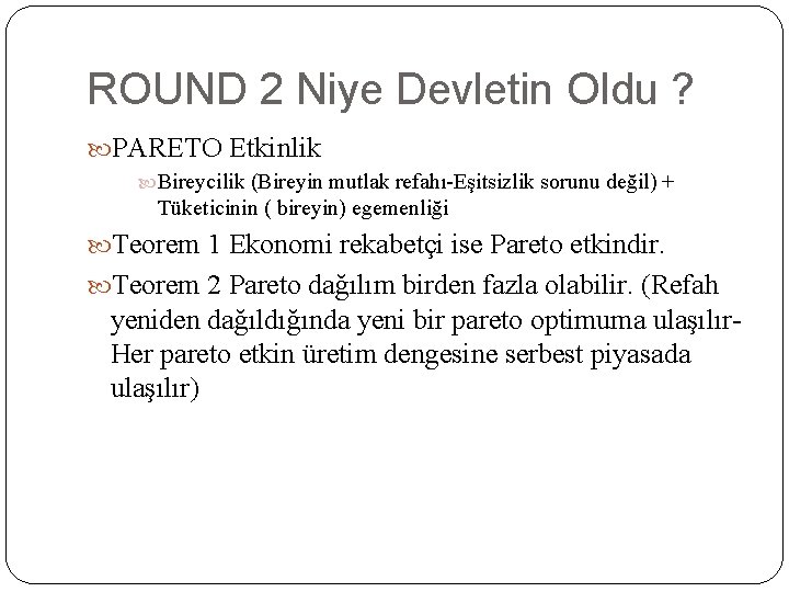 ROUND 2 Niye Devletin Oldu ? PARETO Etkinlik Bireycilik (Bireyin mutlak refahı-Eşitsizlik sorunu değil)