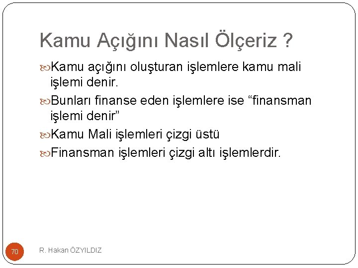Kamu Açığını Nasıl Ölçeriz ? Kamu açığını oluşturan işlemlere kamu mali işlemi denir. Bunları