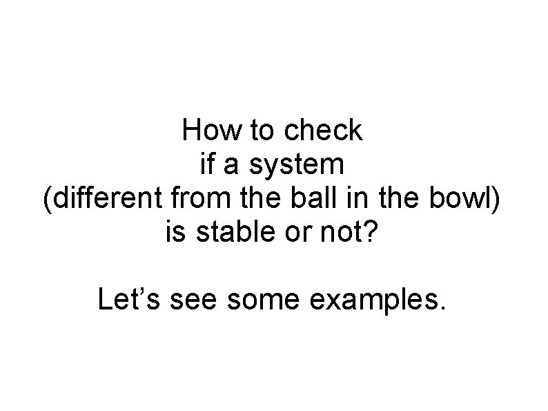 How to check if a system (different from the ball in the bowl) is