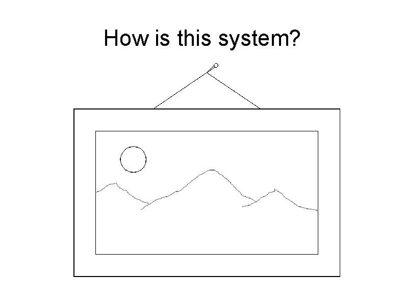 How is this system? 