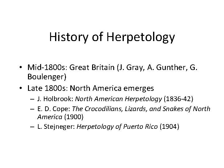 History of Herpetology • Mid-1800 s: Great Britain (J. Gray, A. Gunther, G. Boulenger)