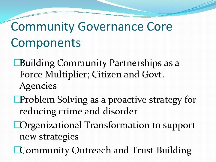 Community Governance Core Components �Building Community Partnerships as a Force Multiplier; Citizen and Govt.