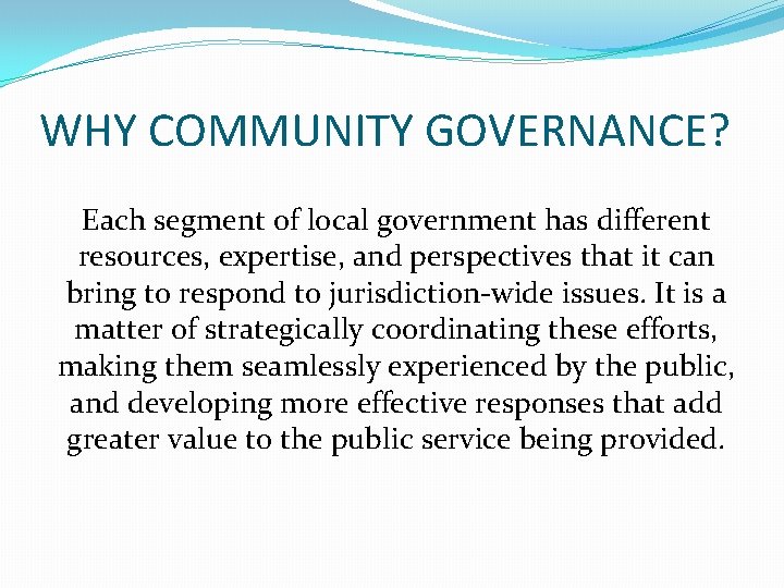 WHY COMMUNITY GOVERNANCE? Each segment of local government has different resources, expertise, and perspectives