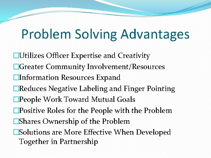 Problem Solving Advantages �Utilizes Officer Expertise and Creativity �Greater Community Involvement/Resources �Information Resources Expand