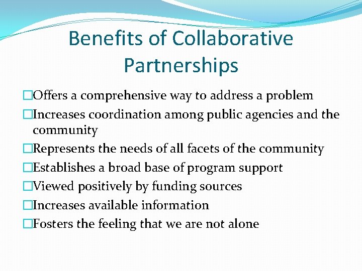 Benefits of Collaborative Partnerships �Offers a comprehensive way to address a problem �Increases coordination