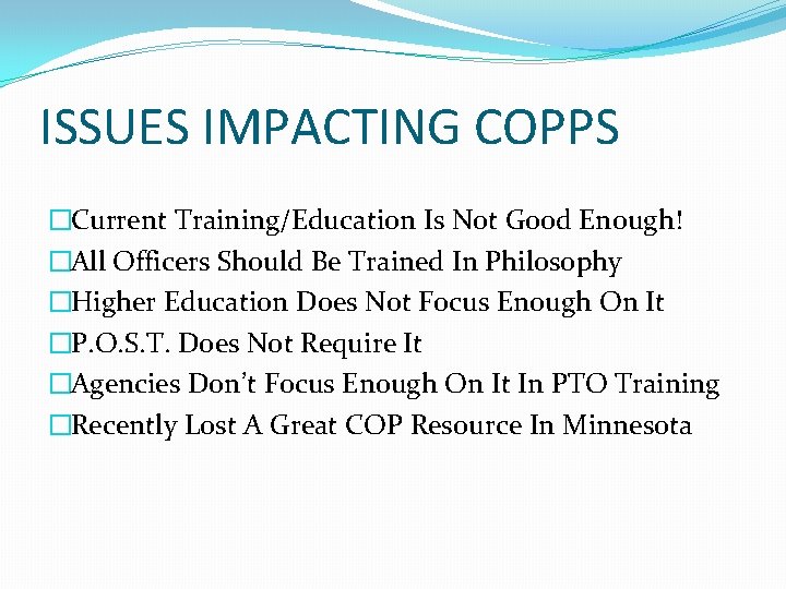 ISSUES IMPACTING COPPS �Current Training/Education Is Not Good Enough! �All Officers Should Be Trained
