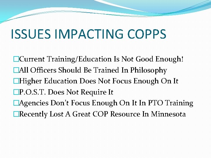 ISSUES IMPACTING COPPS �Current Training/Education Is Not Good Enough! �All Officers Should Be Trained