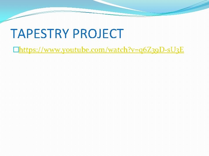 TAPESTRY PROJECT �https: //www. youtube. com/watch? v=q 6 Z 39 D-s. U 3 E