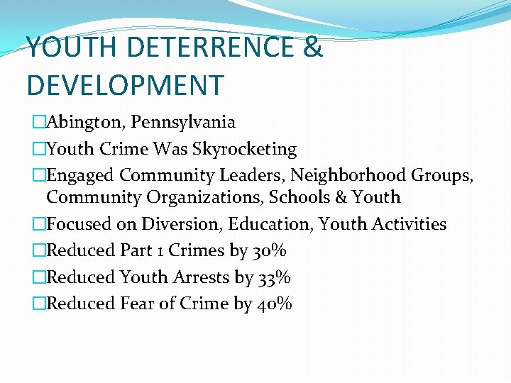 YOUTH DETERRENCE & DEVELOPMENT �Abington, Pennsylvania �Youth Crime Was Skyrocketing �Engaged Community Leaders, Neighborhood