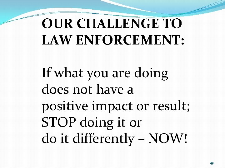 OUR CHALLENGE TO LAW ENFORCEMENT: If what you are doing does not have a