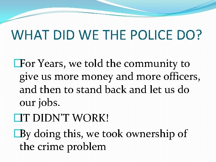 WHAT DID WE THE POLICE DO? �For Years, we told the community to give