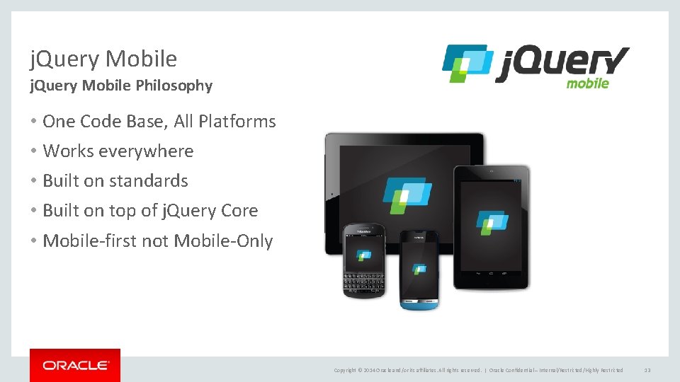 j. Query Mobile Philosophy • One Code Base, All Platforms • Works everywhere •