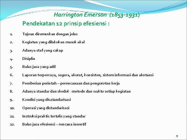 Harrington Emerson (1853 -1931) Pendekatan 12 prinsip efesiensi : 1. Tujuan dirumuskan dengan jelas