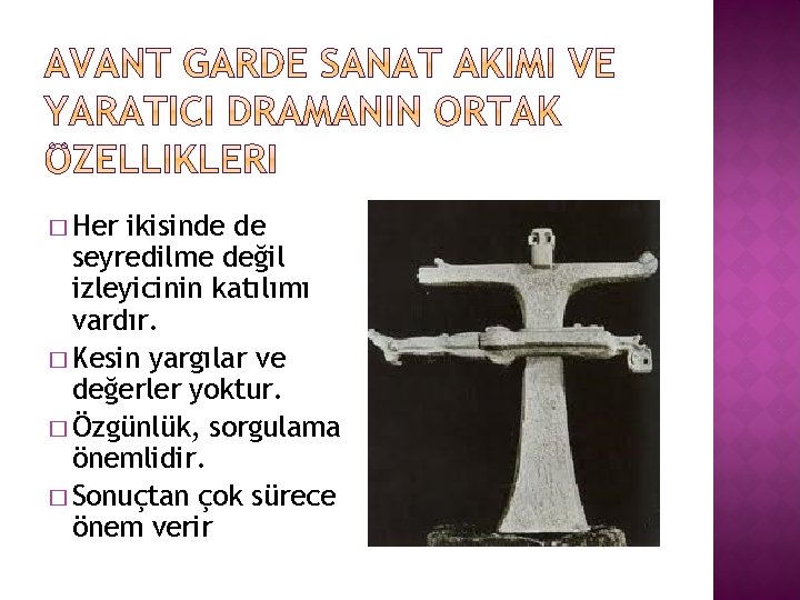 � Her ikisinde de seyredilme değil izleyicinin katılımı vardır. � Kesin yargılar ve değerler