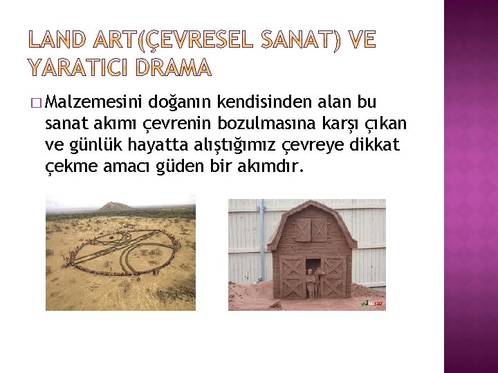 � Malzemesini doğanın kendisinden alan bu sanat akımı çevrenin bozulmasına karşı çıkan ve günlük