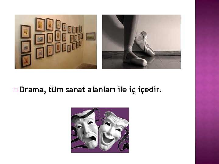 � Drama, tüm sanat alanları ile iç içedir. 