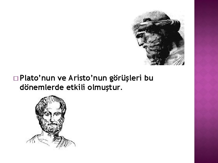 � Plato’nun ve Aristo’nun görüşleri bu dönemlerde etkili olmuştur. 