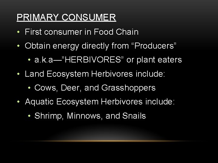 PRIMARY CONSUMER • First consumer in Food Chain • Obtain energy directly from “Producers”