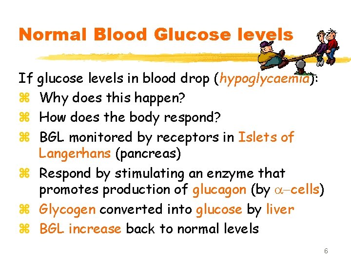 Normal Blood Glucose levels If glucose levels in blood drop (hypoglycaemia): z Why does