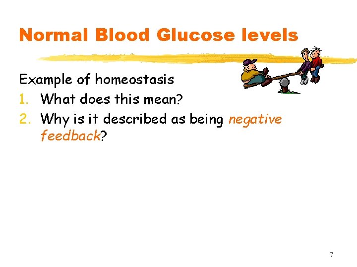 Normal Blood Glucose levels Example of homeostasis 1. What does this mean? 2. Why
