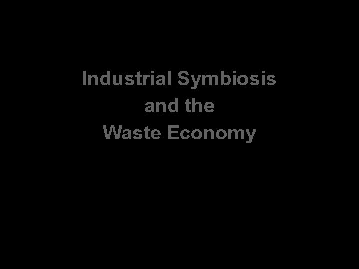 Industrial Symbiosis and the Waste Economy 