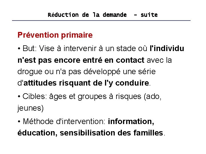 Réduction de la demande - suite Prévention primaire • But: Vise à intervenir à