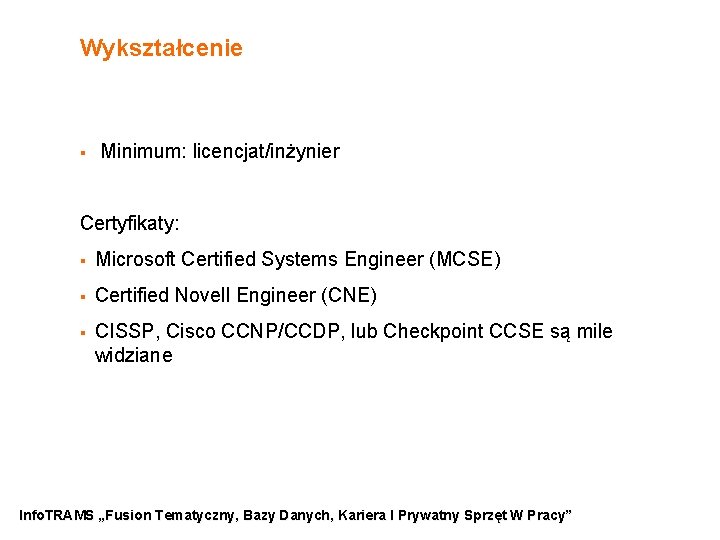 Wykształcenie § Minimum: licencjat/inżynier Certyfikaty: § Microsoft Certified Systems Engineer (MCSE) § Certified Novell
