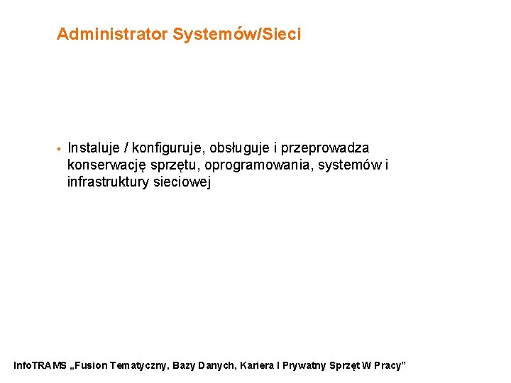 Administrator Systemów/Sieci § Instaluje / konfiguruje, obsługuje i przeprowadza konserwację sprzętu, oprogramowania, systemów i