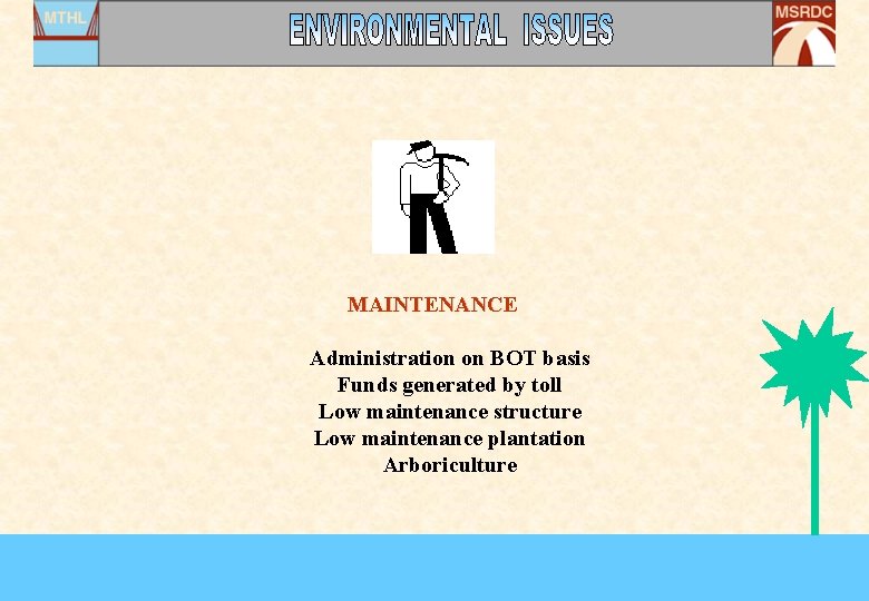 MAINTENANCE Administration on BOT basis Funds generated by toll Low maintenance structure Low maintenance