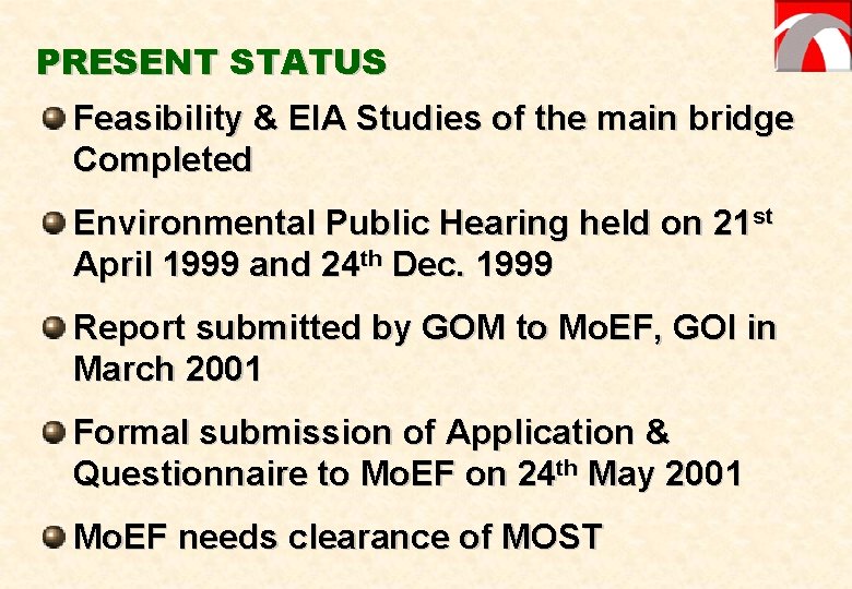 PRESENT STATUS Feasibility & EIA Studies of the main bridge Completed Environmental Public Hearing