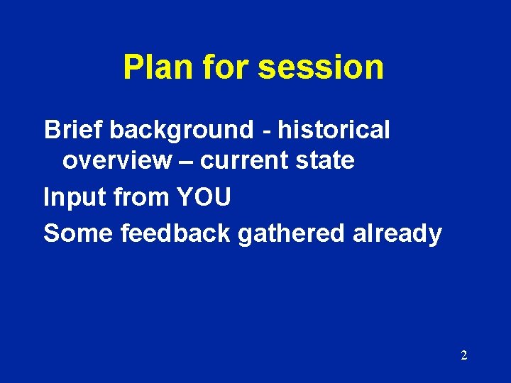 Plan for session Brief background - historical overview – current state Input from YOU