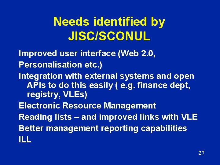 Needs identified by JISC/SCONUL Improved user interface (Web 2. 0, Personalisation etc. ) Integration