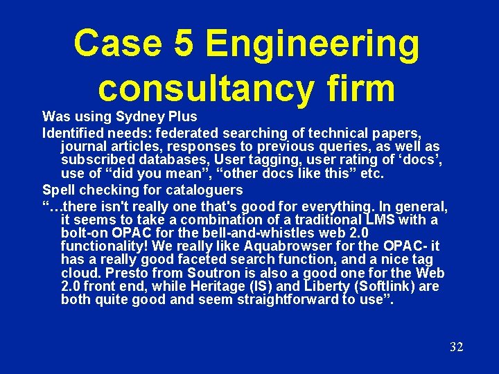 Case 5 Engineering consultancy firm Was using Sydney Plus Identified needs: federated searching of