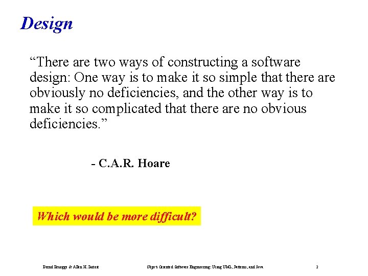 Design “There are two ways of constructing a software design: One way is to