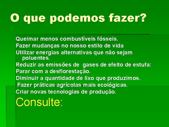 O que podemos fazer? Queimar menos combustíveis fósseis. Fazer mudanças no nosso estilo de