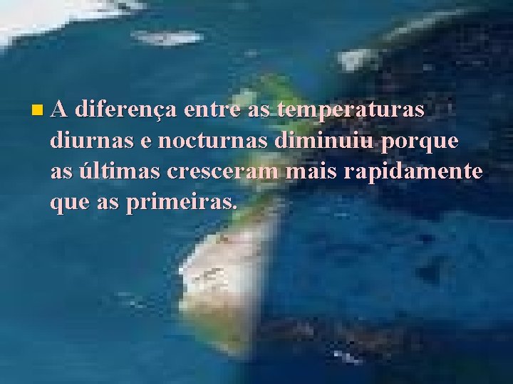 n A diferença entre as temperaturas diurnas e nocturnas diminuiu porque as últimas cresceram