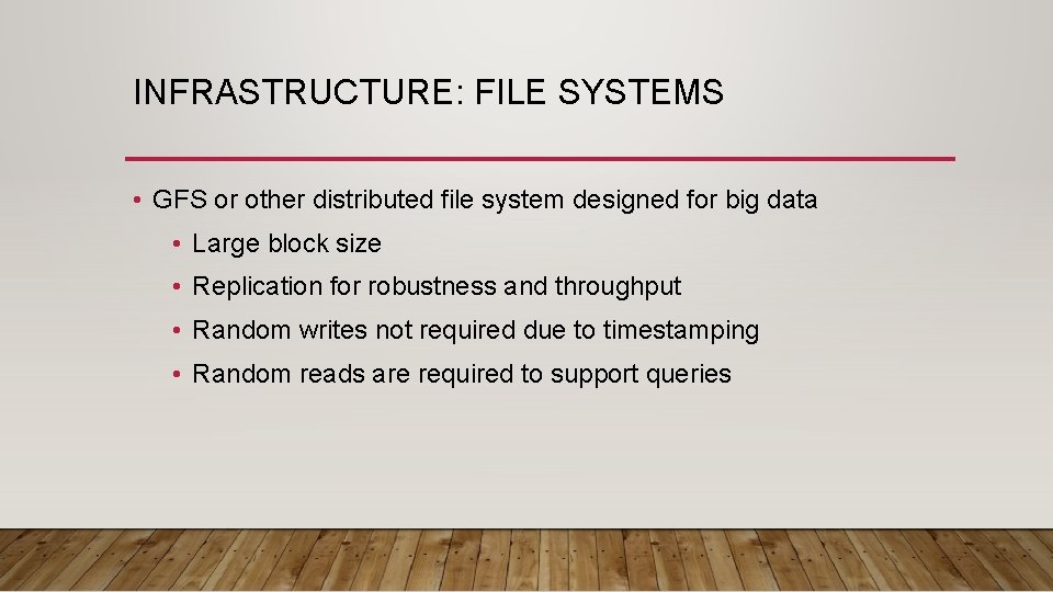 INFRASTRUCTURE: FILE SYSTEMS • GFS or other distributed file system designed for big data
