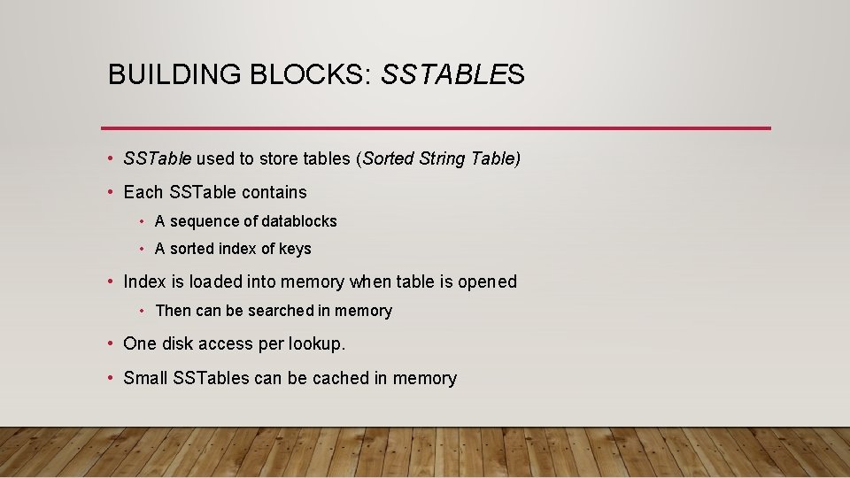 BUILDING BLOCKS: SSTABLES • SSTable used to store tables (Sorted String Table) • Each