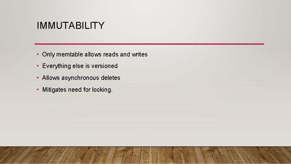IMMUTABILITY • Only memtable allows reads and writes • Everything else is versioned •