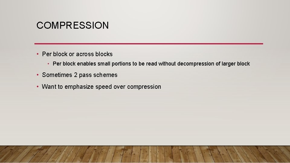 COMPRESSION • Per block or across blocks • Per block enables small portions to