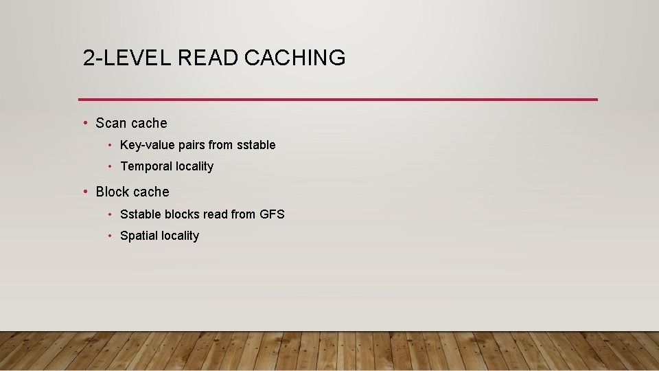 2 -LEVEL READ CACHING • Scan cache • Key-value pairs from sstable • Temporal