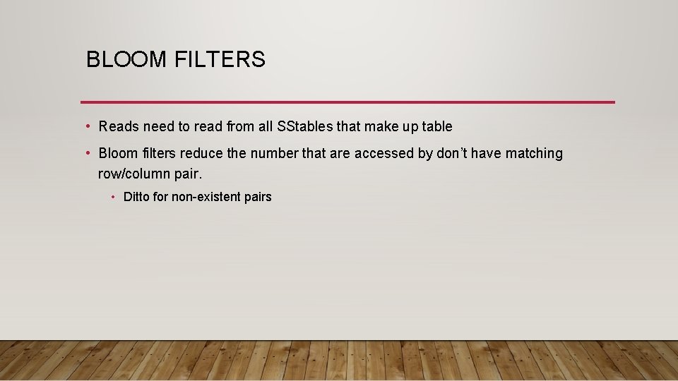 BLOOM FILTERS • Reads need to read from all SStables that make up table