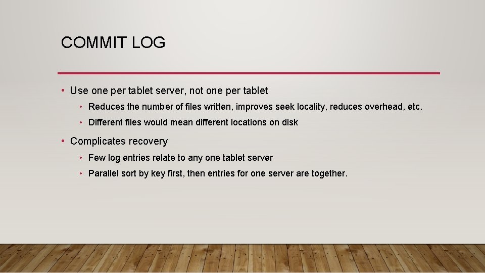 COMMIT LOG • Use one per tablet server, not one per tablet • Reduces