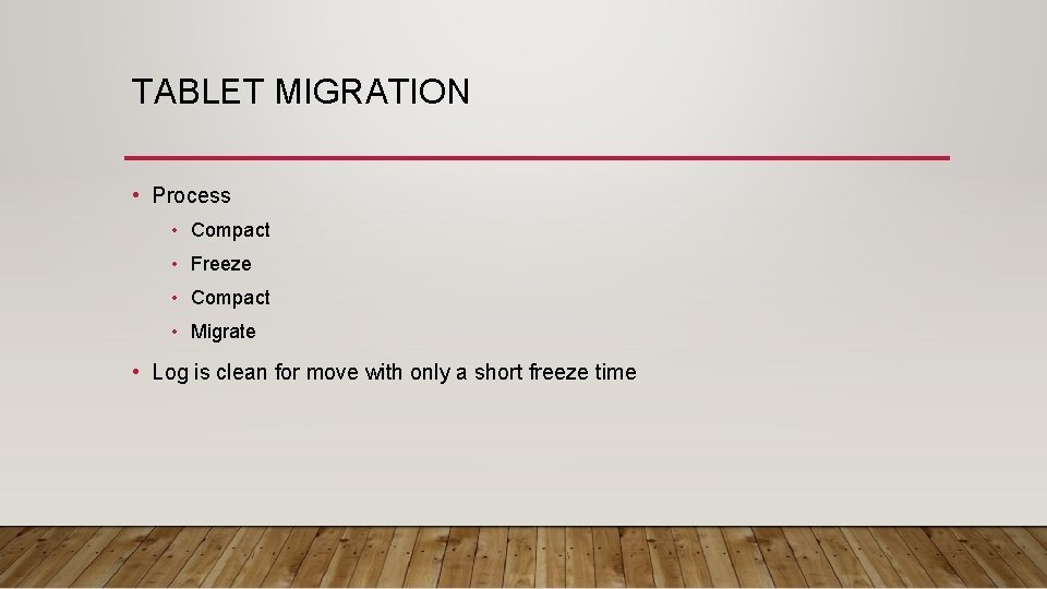 TABLET MIGRATION • Process • Compact • Freeze • Compact • Migrate • Log