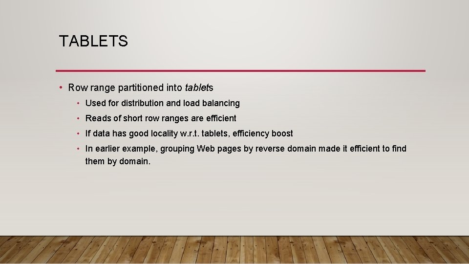 TABLETS • Row range partitioned into tablets • Used for distribution and load balancing