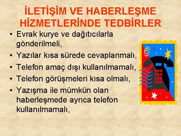 İLETİŞİM VE HABERLEŞME HİZMETLERİNDE TEDBİRLER • Evrak kurye ve dağıtıcılarla gönderilmeli, • Yazılar kısa