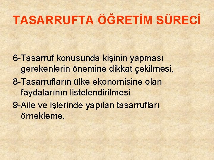 TASARRUFTA ÖĞRETİM SÜRECİ 6 -Tasarruf konusunda kişinin yapması gerekenlerin önemine dikkat çekilmesi, 8 -Tasarrufların