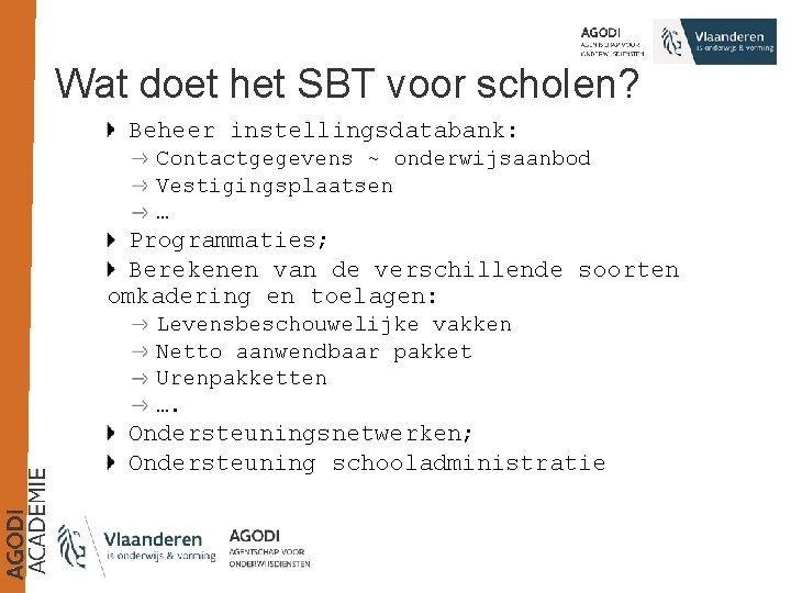 Wat doet het SBT voor scholen? Beheer instellingsdatabank: Contactgegevens ~ onderwijsaanbod Vestigingsplaatsen … Programmaties;