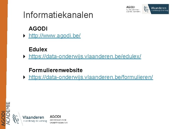 Informatiekanalen AGODI http: //www. agodi. be/ Edulex https: //data-onderwijs. vlaanderen. be/edulex/ Formulierenwebsite https: //data-onderwijs.